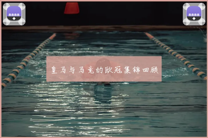 皇马与马竞的欧冠集锦回顾