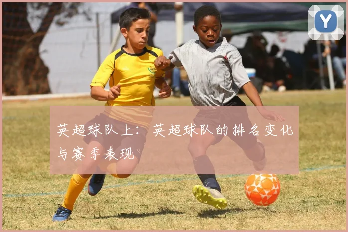 英超球队上：英超球队的排名变化与赛季表现