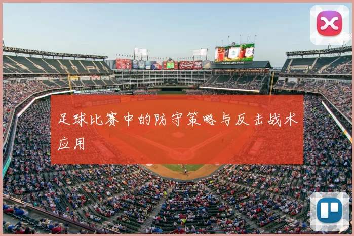 足球比赛中的防守策略与反击战术应用